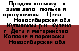 Продам коляску 2 в 1зима-лето (люлька и   прогулочная) › Цена ­ 18 000 - Новосибирская обл., Купинский р-н, Купино г. Дети и материнство » Коляски и переноски   . Новосибирская обл.